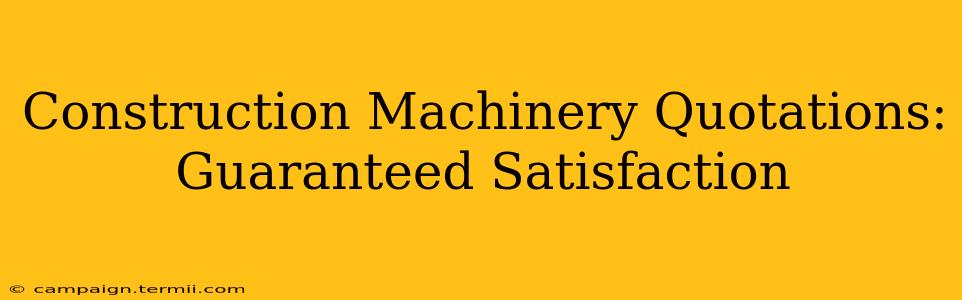 Construction Machinery Quotations:  Guaranteed Satisfaction