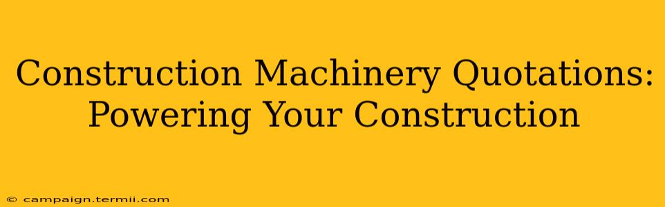 Construction Machinery Quotations: Powering Your Construction