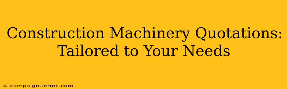 Construction Machinery Quotations: Tailored to Your Needs