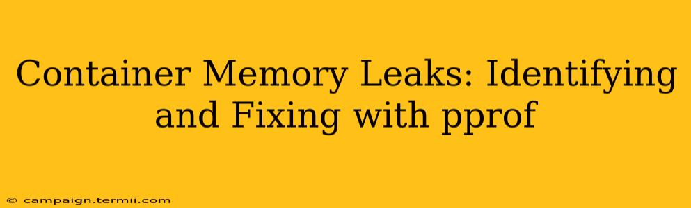 Container Memory Leaks: Identifying and Fixing with pprof