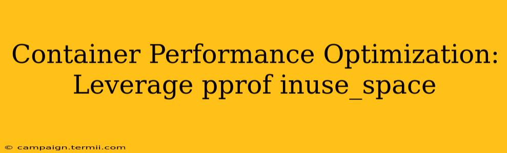 Container Performance Optimization: Leverage pprof inuse_space