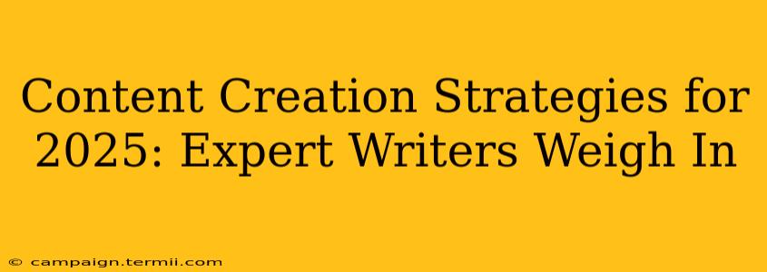 Content Creation Strategies for 2025: Expert Writers Weigh In