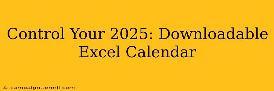 Control Your 2025: Downloadable Excel Calendar