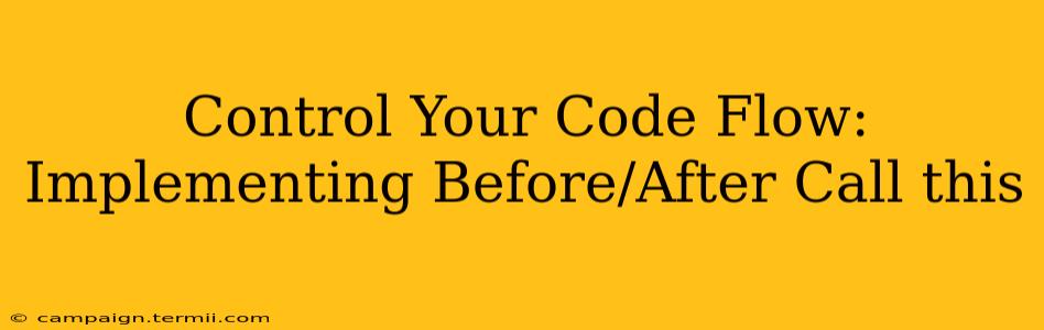 Control Your Code Flow: Implementing Before/After Call this