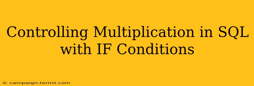 Controlling Multiplication in SQL with IF Conditions