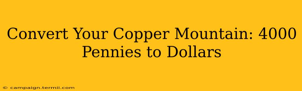 Convert Your Copper Mountain: 4000 Pennies to Dollars