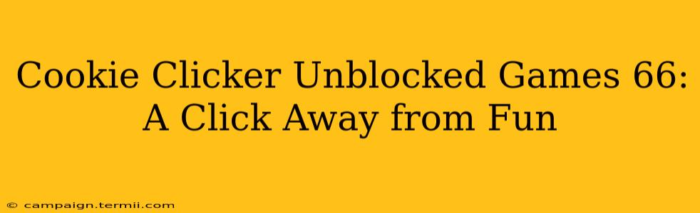 Cookie Clicker Unblocked Games 66: A Click Away from Fun