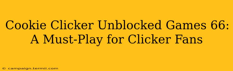 Cookie Clicker Unblocked Games 66: A Must-Play for Clicker Fans