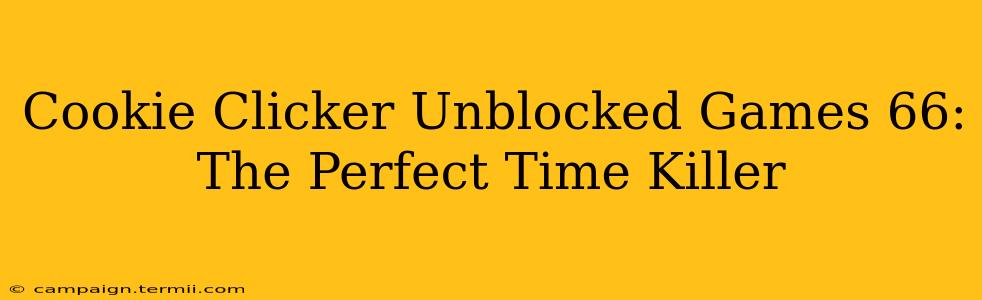 Cookie Clicker Unblocked Games 66: The Perfect Time Killer