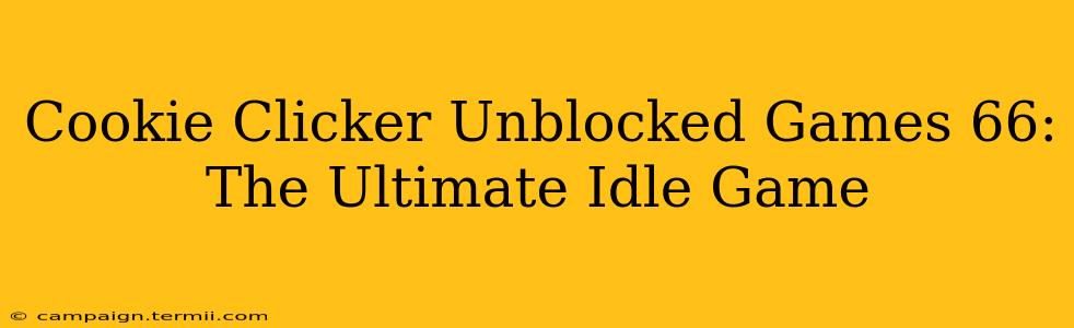 Cookie Clicker Unblocked Games 66: The Ultimate Idle Game