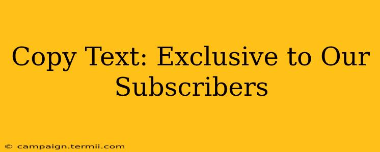 Copy Text: Exclusive to Our Subscribers