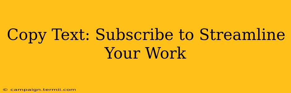 Copy Text: Subscribe to Streamline Your Work