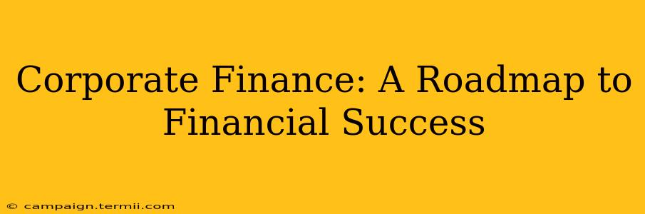 Corporate Finance: A Roadmap to Financial Success