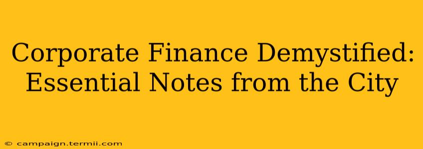 Corporate Finance Demystified: Essential Notes from the City