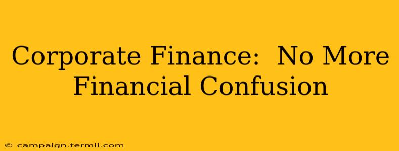 Corporate Finance:  No More Financial Confusion