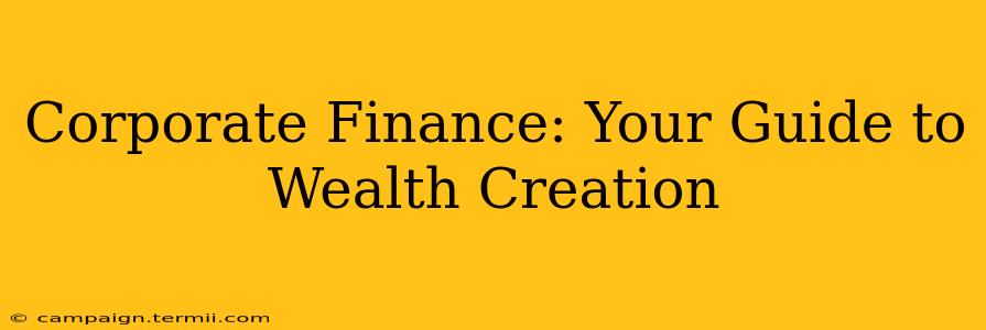 Corporate Finance: Your Guide to Wealth Creation