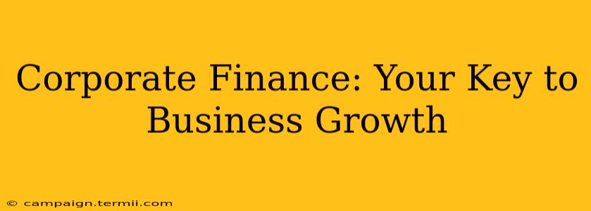 Corporate Finance: Your Key to Business Growth