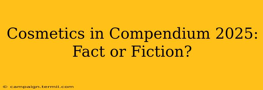 Cosmetics in Compendium 2025: Fact or Fiction?