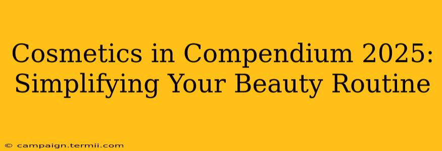 Cosmetics in Compendium 2025: Simplifying Your Beauty Routine