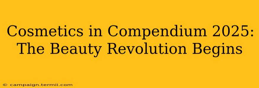 Cosmetics in Compendium 2025:  The Beauty Revolution Begins