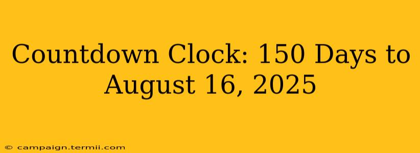 Countdown Clock: 150 Days to August 16, 2025