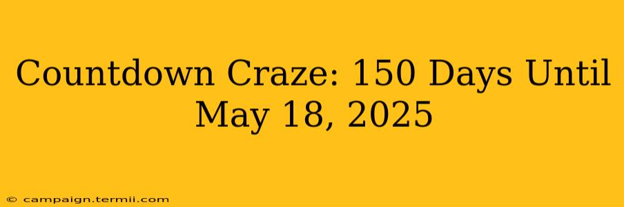 Countdown Craze: 150 Days Until May 18, 2025