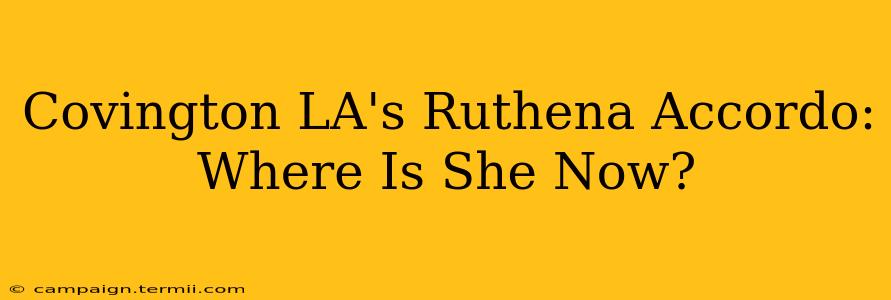 Covington LA's Ruthena Accordo: Where Is She Now?