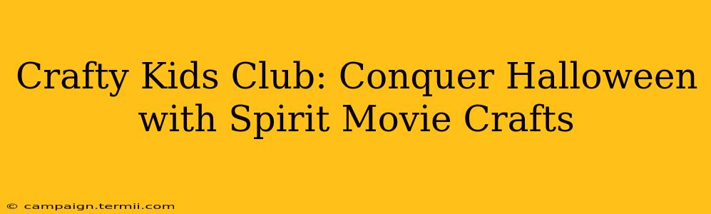 Crafty Kids Club: Conquer Halloween with Spirit Movie Crafts