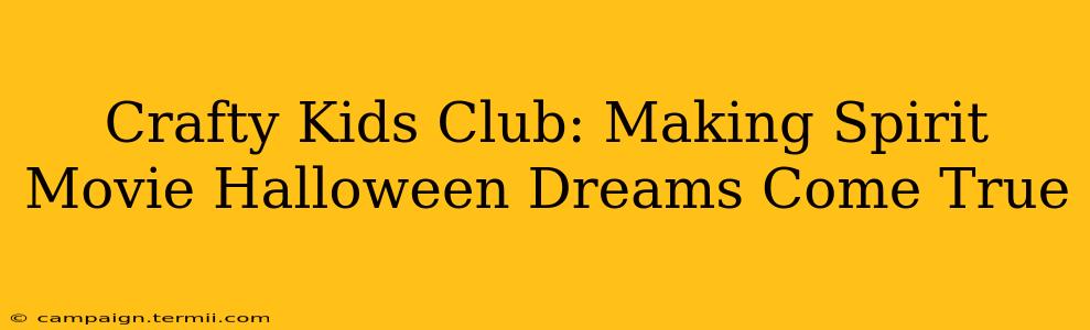 Crafty Kids Club: Making Spirit Movie Halloween Dreams Come True