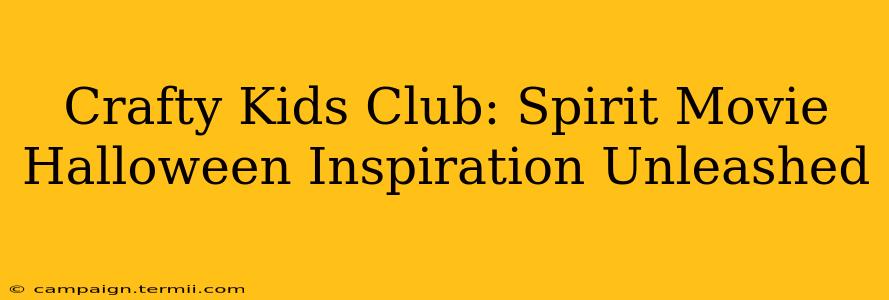 Crafty Kids Club: Spirit Movie Halloween Inspiration Unleashed