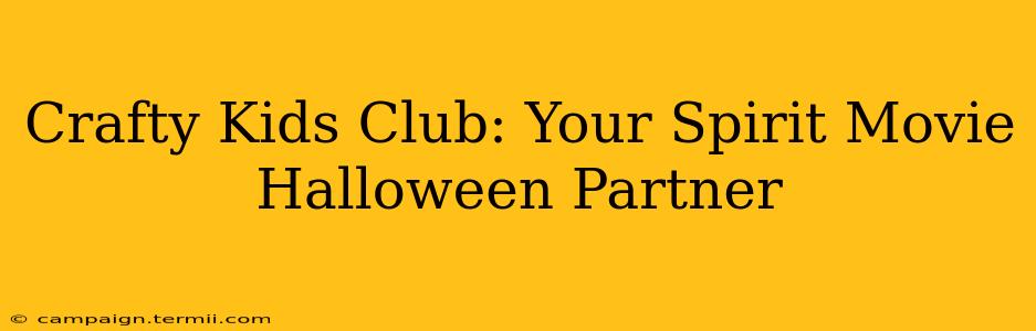 Crafty Kids Club: Your Spirit Movie Halloween Partner