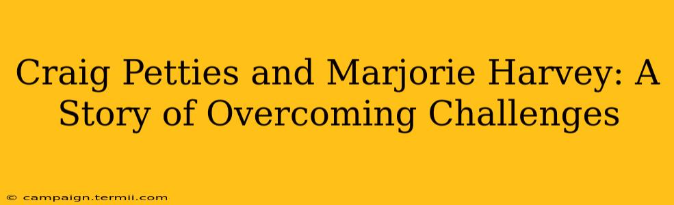 Craig Petties and Marjorie Harvey: A Story of Overcoming Challenges