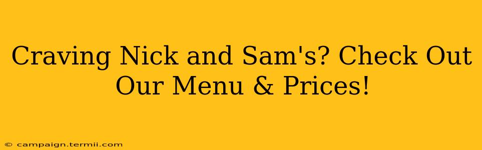 Craving Nick and Sam's? Check Out Our Menu & Prices!