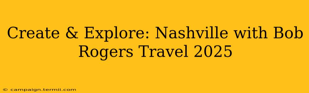 Create & Explore: Nashville with Bob Rogers Travel 2025