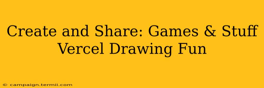 Create and Share: Games & Stuff Vercel Drawing Fun