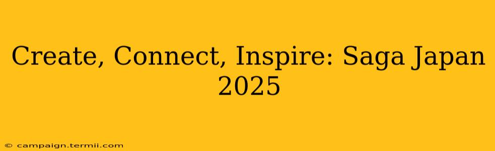 Create, Connect, Inspire: Saga Japan 2025