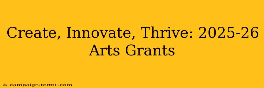 Create, Innovate, Thrive: 2025-26 Arts Grants