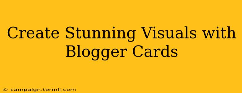 Create Stunning Visuals with Blogger Cards