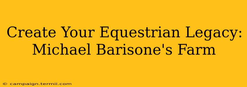 Create Your Equestrian Legacy: Michael Barisone's Farm