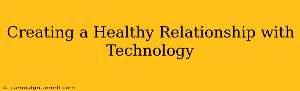 Creating a Healthy Relationship with Technology