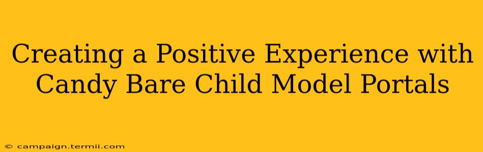 Creating a Positive Experience with Candy Bare Child Model Portals