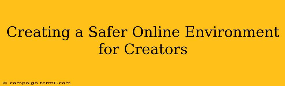 Creating a Safer Online Environment for Creators