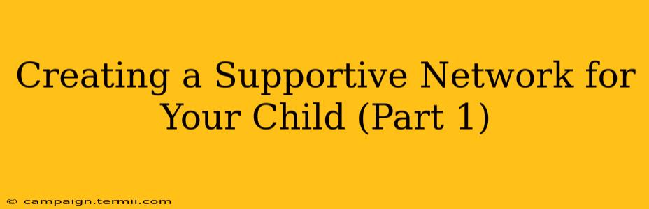 Creating a Supportive Network for Your Child (Part 1)