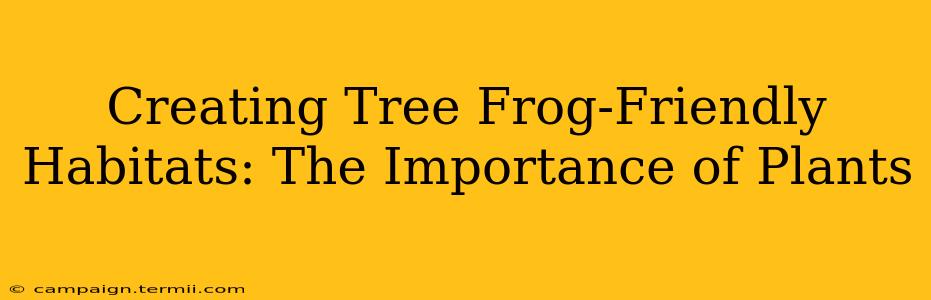 Creating Tree Frog-Friendly Habitats: The Importance of Plants