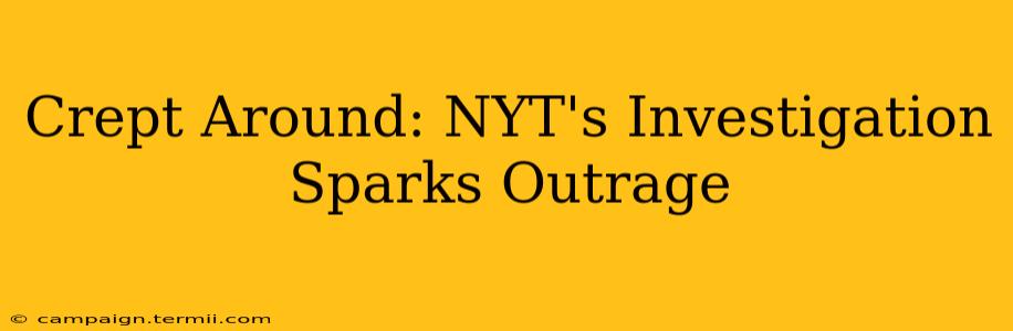 Crept Around: NYT's Investigation Sparks Outrage