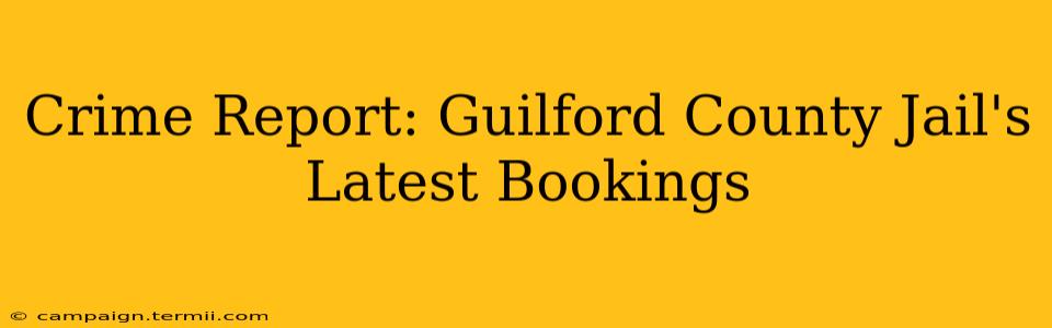 Crime Report: Guilford County Jail's Latest Bookings