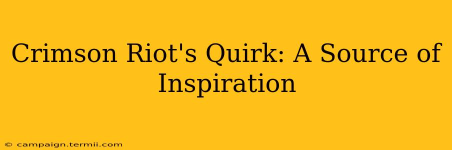 Crimson Riot's Quirk: A Source of Inspiration