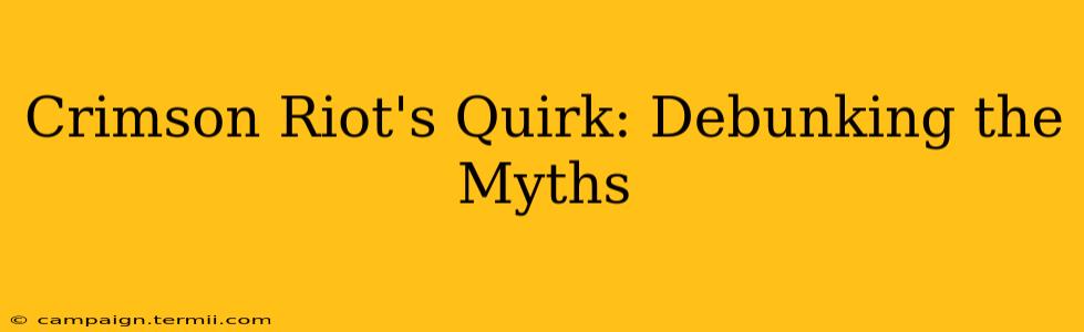 Crimson Riot's Quirk: Debunking the Myths