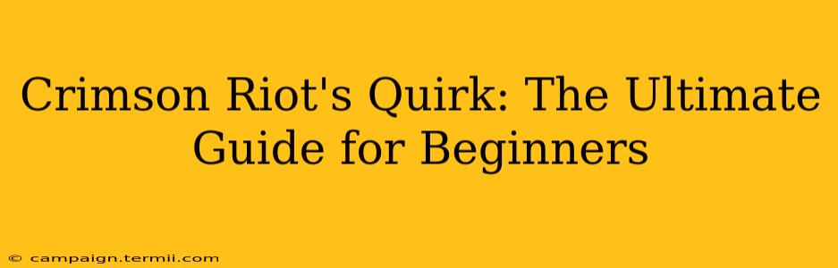 Crimson Riot's Quirk: The Ultimate Guide for Beginners