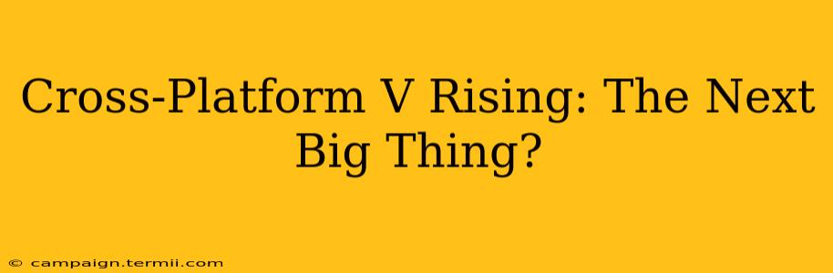 Cross-Platform V Rising: The Next Big Thing?